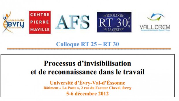 « Processus d’invisibilisation et de reconnaissance dans le travail ». Colloque de l’AFS (Association Française de Sociologie) les 5 et 6 décembre 2012 à Evry. télécharger le programme ici.
